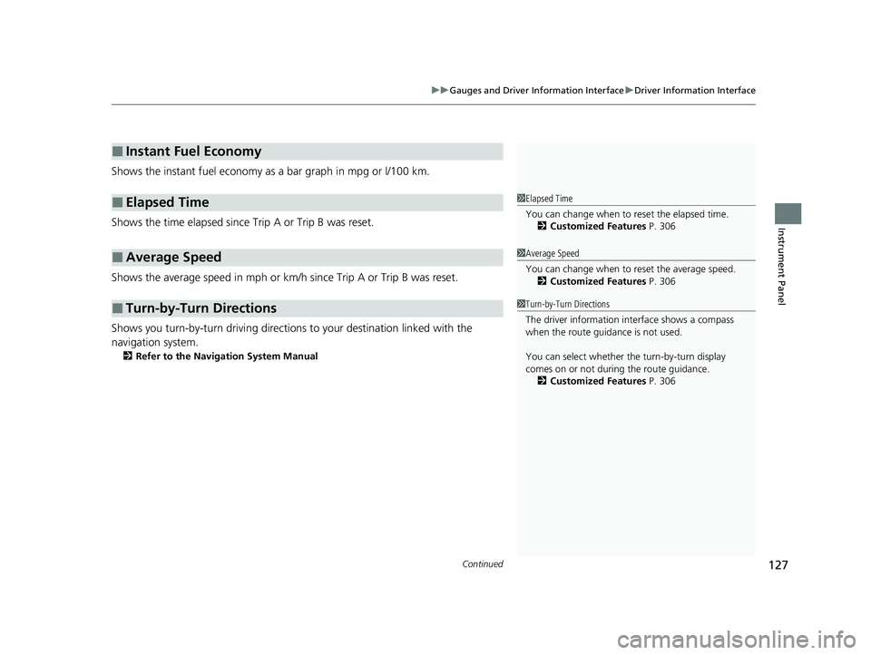 HONDA CLARITY PLUG-IN 2020  Owners Manual (in English) Continued127
uuGauges and Driver Information Interface uDriver Information Interface
Instrument Panel
Shows the instant fuel economy as  a bar graph in mpg or l/100 km.
Shows the time elapsed since Tr