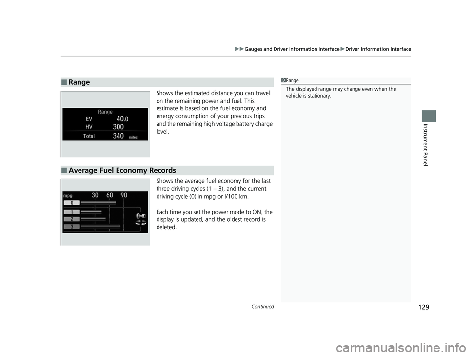 HONDA CLARITY PLUG-IN 2020  Owners Manual (in English) Continued129
uuGauges and Driver Information Interface uDriver Information Interface
Instrument Panel
Shows the estimated distance you can travel 
on the remaining power and fuel. This 
estimate is ba