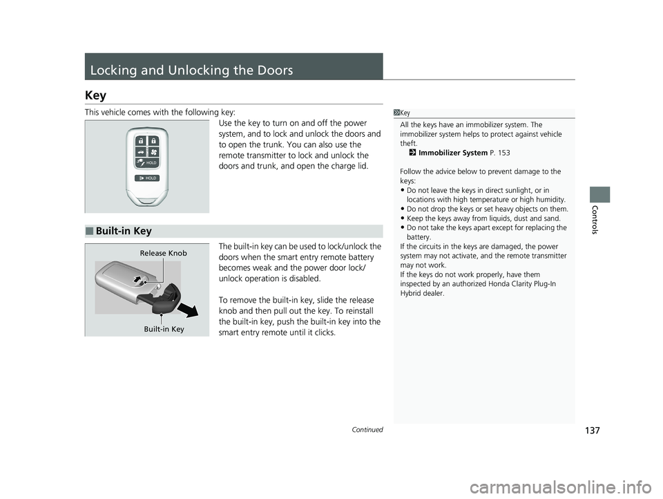 HONDA CLARITY PLUG-IN 2020  Owners Manual (in English) 137Continued
Controls
Locking and Unlocking the Doors
Key
This vehicle comes with the following key:Use the key to turn on and off the power 
system, and to lock and unlock the doors and 
to open the 