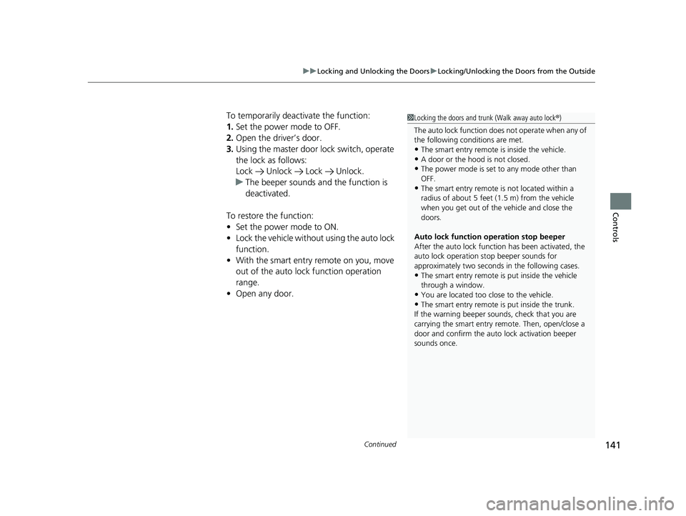 HONDA CLARITY PLUG-IN 2020  Owners Manual (in English) Continued141
uuLocking and Unlocking the Doors uLocking/Unlocking the Doors from the Outside
Controls
To temporarily deactivate the function:
1. Set the power mode to OFF.
2. Open the driv er’s door