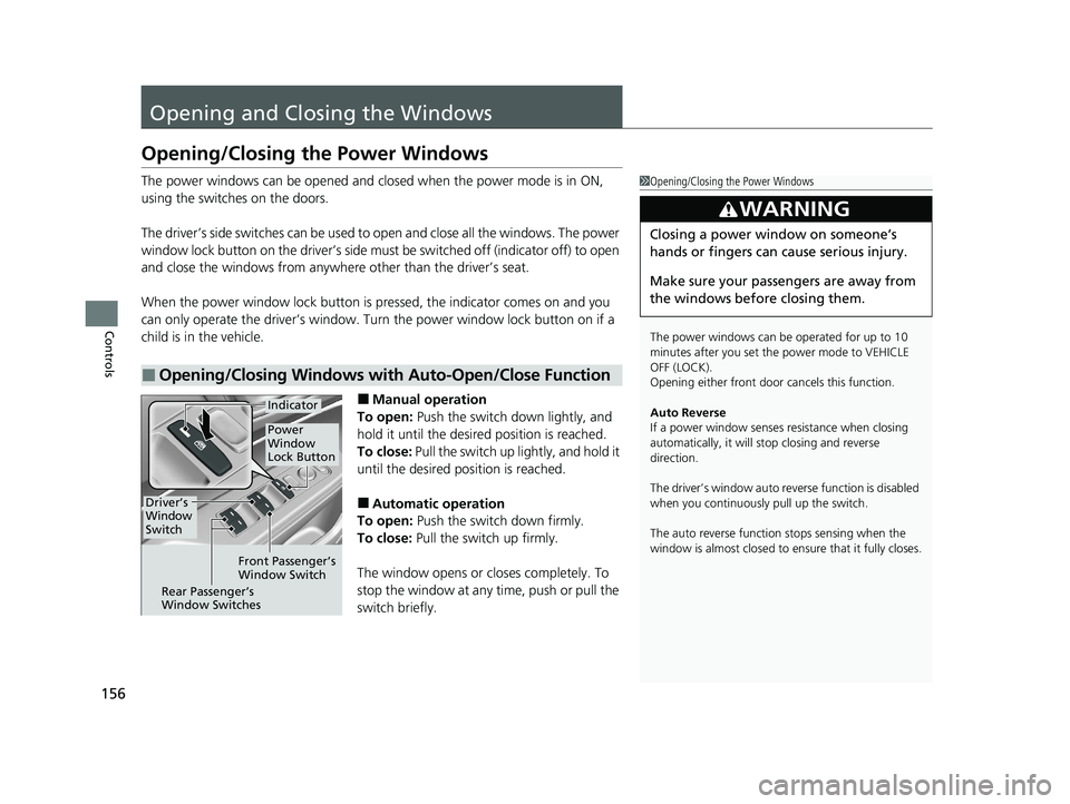 HONDA CLARITY PLUG-IN 2020  Owners Manual (in English) 156
Controls
Opening and Closing the Windows
Opening/Closing the Power Windows
The power windows can be opened and closed when the power mode is in ON, 
using the switches on the doors.
The driver’s