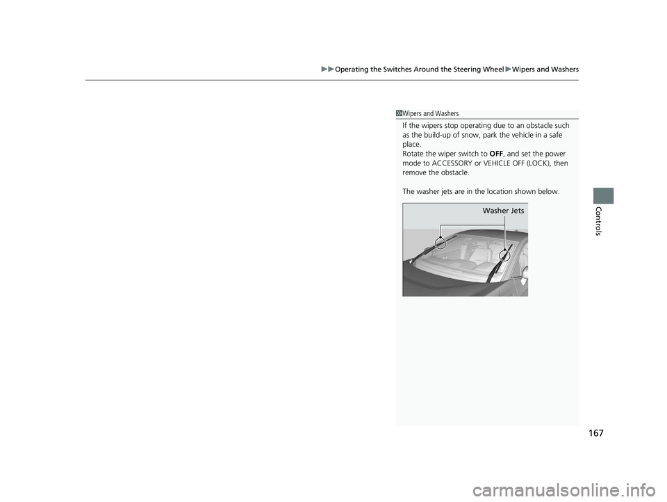 HONDA CLARITY PLUG-IN 2020  Owners Manual (in English) 167
uuOperating the Switches Around the Steering Wheel uWipers and Washers
Controls
1Wipers and Washers
If the wipers st op operating due to  an obstacle such 
as the build-up of snow, pa rk the vehic