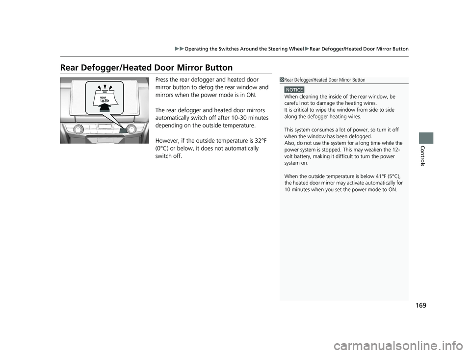 HONDA CLARITY PLUG-IN 2020  Owners Manual (in English) 169
uuOperating the Switches Around the Steering Wheel uRear Defogger/Heated Door Mirror Button
Controls
Rear Defogger/Heated  Door Mirror Button
Press the rear defogger and heated door 
mirror button