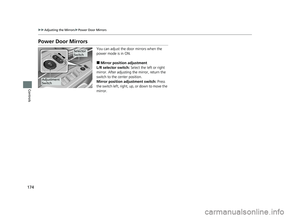 HONDA CLARITY PLUG-IN 2020  Owners Manual (in English) 174
uuAdjusting the Mirrors uPower Door Mirrors
Controls
Power Door Mirrors
You can adjust the door mirrors when the 
power mode is in ON.
■Mirror position adjustment
L/R selector switch:  Select th