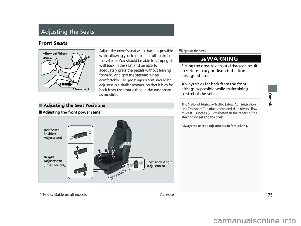 HONDA CLARITY PLUG-IN 2020  Owners Manual (in English) 175Continued
Controls
Adjusting the Seats
Front Seats
Adjust the driver’s seat as far back as possible 
while allowing you to ma intain full control of 
the vehicle. You should be able to sit uprigh