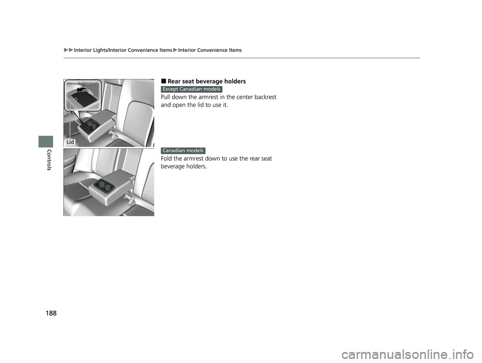 HONDA CLARITY PLUG-IN 2020  Owners Manual (in English) 188
uuInterior Lights/Interior Convenience Items uInterior Convenience Items
Controls
■Rear seat beverage holders
Pull down the armrest in  the center backrest 
and open the lid to use it.
Fold the 