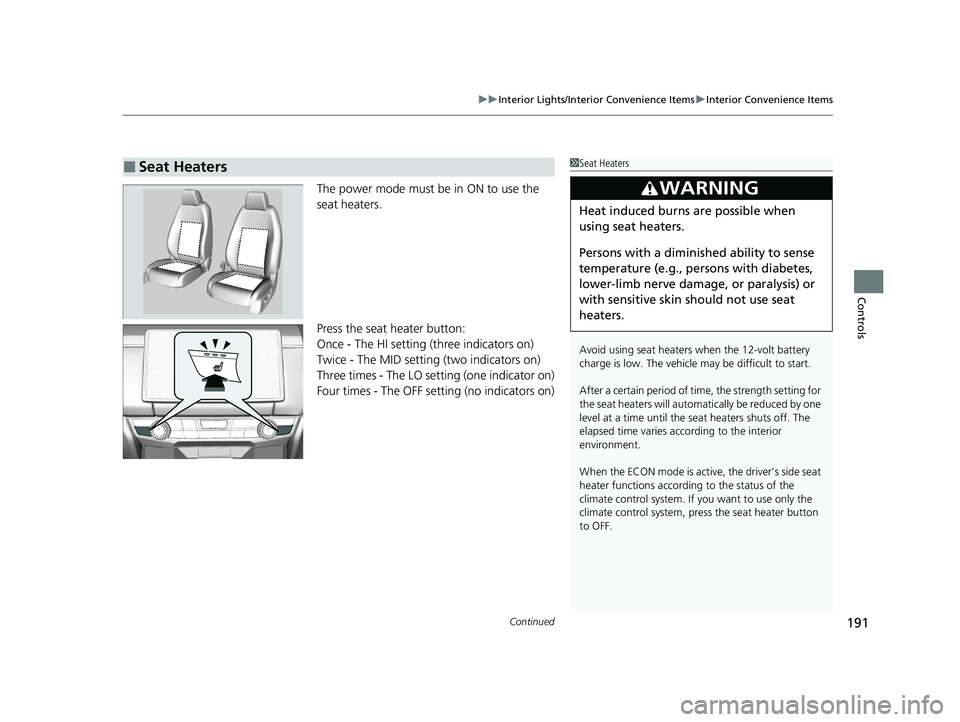 HONDA CLARITY PLUG-IN 2020  Owners Manual (in English) Continued191
uuInterior Lights/Interior Convenience Items uInterior Convenience Items
Controls
The power mode must be in ON to use the 
seat heaters.
Press the seat heater button:
Once - The HI settin