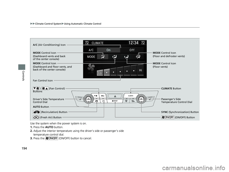 HONDA CLARITY PLUG-IN 2020  Owners Manual (in English) 194
uuClimate Control System uUsing Automatic Climate Control
Controls
Use the system when the power system is on.
1. Press the  AUTO button.
2. Adjust the interior temperature using the driver’s si