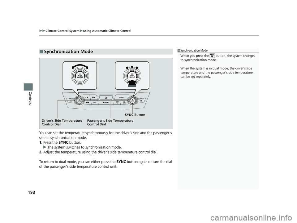 HONDA CLARITY PLUG-IN 2020  Owners Manual (in English) uuClimate Control System uUsing Automatic Climate Control
198
Controls
You can set the temperature synchronously fo r the driver’s side and the passenger’s 
side in synchronization mode.
1. Press 