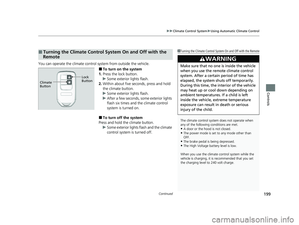 HONDA CLARITY PLUG-IN 2020  Owners Manual (in English) Continued199
uuClimate Control System uUsing Automatic Climate Control
Controls
You can operate the climate control  system from outside the vehicle. 
■To turn on the system
1. Press the lock button