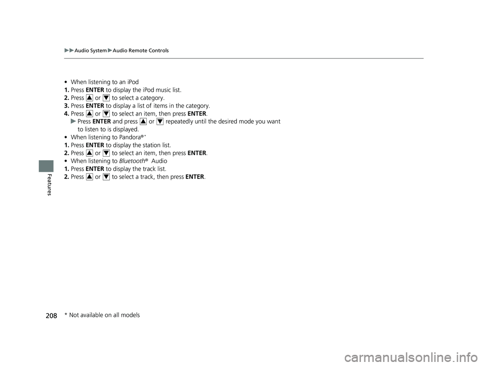HONDA CLARITY PLUG-IN 2020  Owners Manual (in English) 208
uuAudio System uAudio Remote Controls
Features
• When listening to an iPod
1. Press  ENTER  to display the iPod music list.
2. Press   or   to select a category.
3. Press  ENTER  to display a li