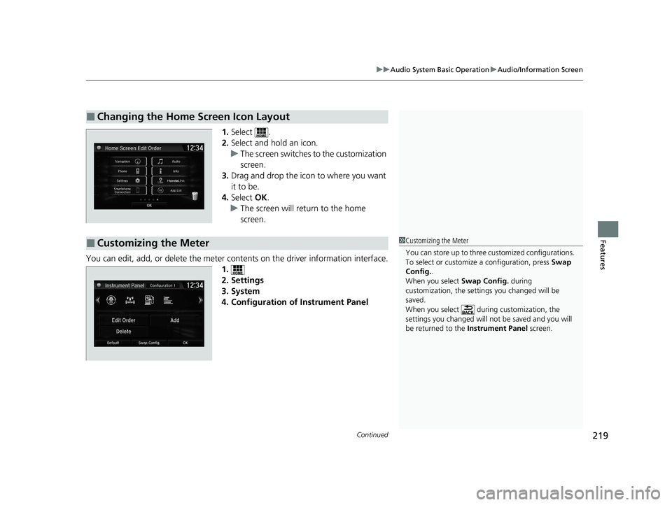 HONDA CLARITY PLUG-IN 2020  Owners Manual (in English) Continued219
uuAudio System Basic Operation uAudio/Information Screen
Features
1. Select .
2. Select and hold an icon.
u The screen switches to the customization 
screen.
3. Drag and drop the icon to 