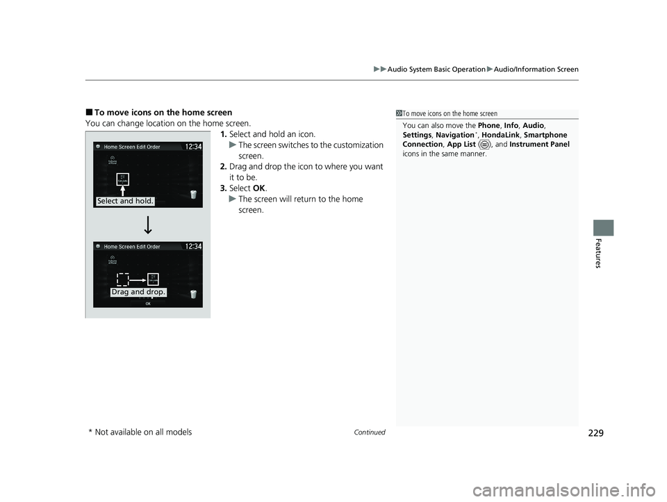 HONDA CLARITY PLUG-IN 2020  Owners Manual (in English) Continued229
uuAudio System Basic Operation uAudio/Information Screen
Features
■To move icons on the home screen
You can change location on the home screen. 1.Select and hold an icon.
u The screen s