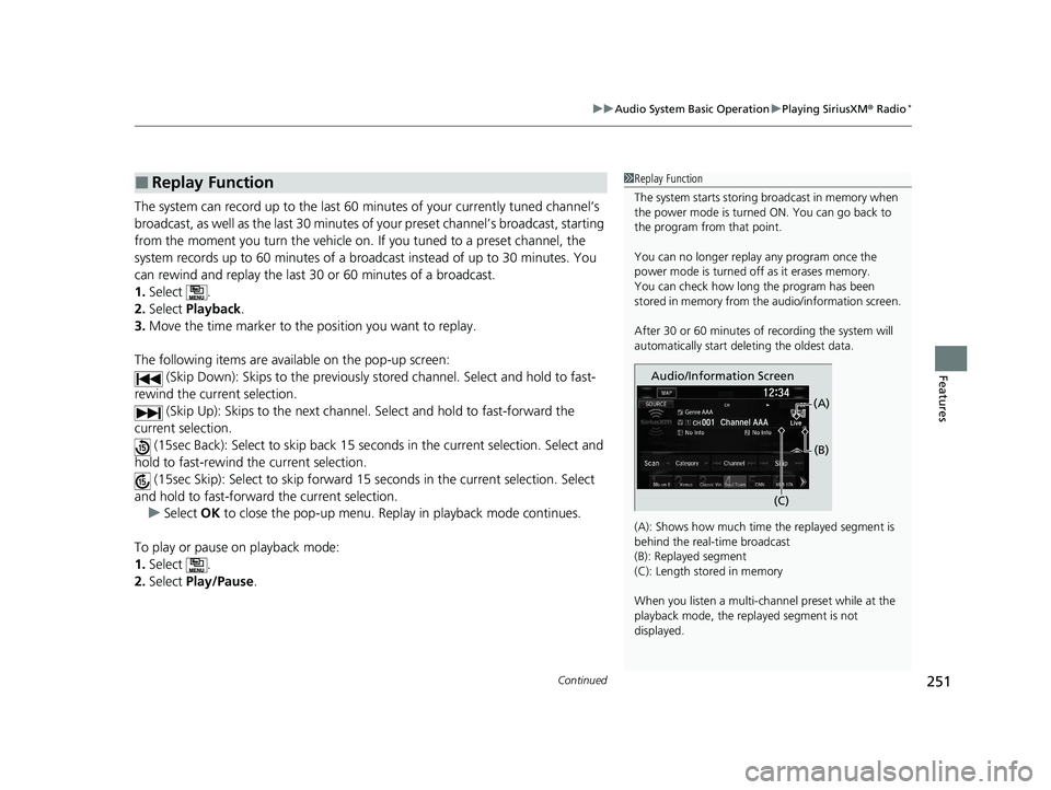 HONDA CLARITY PLUG-IN 2020  Owners Manual (in English) Continued251
uuAudio System Basic Operation uPlaying SiriusXM ® Radio*
Features
The system can record up to the last 60  minutes of your currently tuned channel’s 
broadcast, as well as the last 30