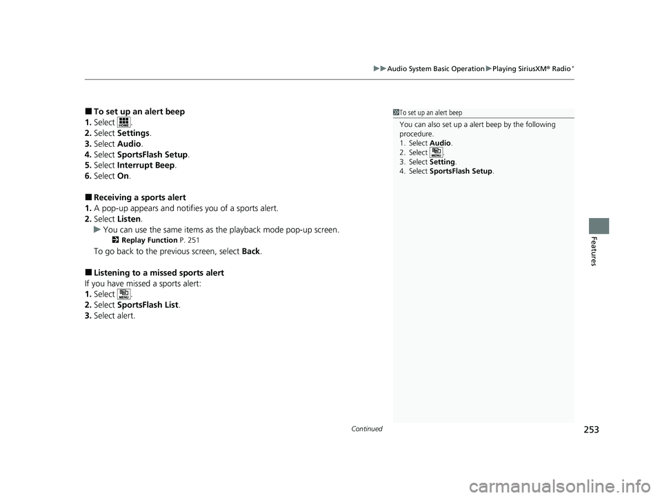 HONDA CLARITY PLUG-IN 2020  Owners Manual (in English) Continued253
uuAudio System Basic Operation uPlaying SiriusXM ® Radio*
Features
■To set up an alert beep
1. Select .
2. Select  Settings .
3. Select  Audio .
4. Select  SportsFlash Setup .
5. Selec