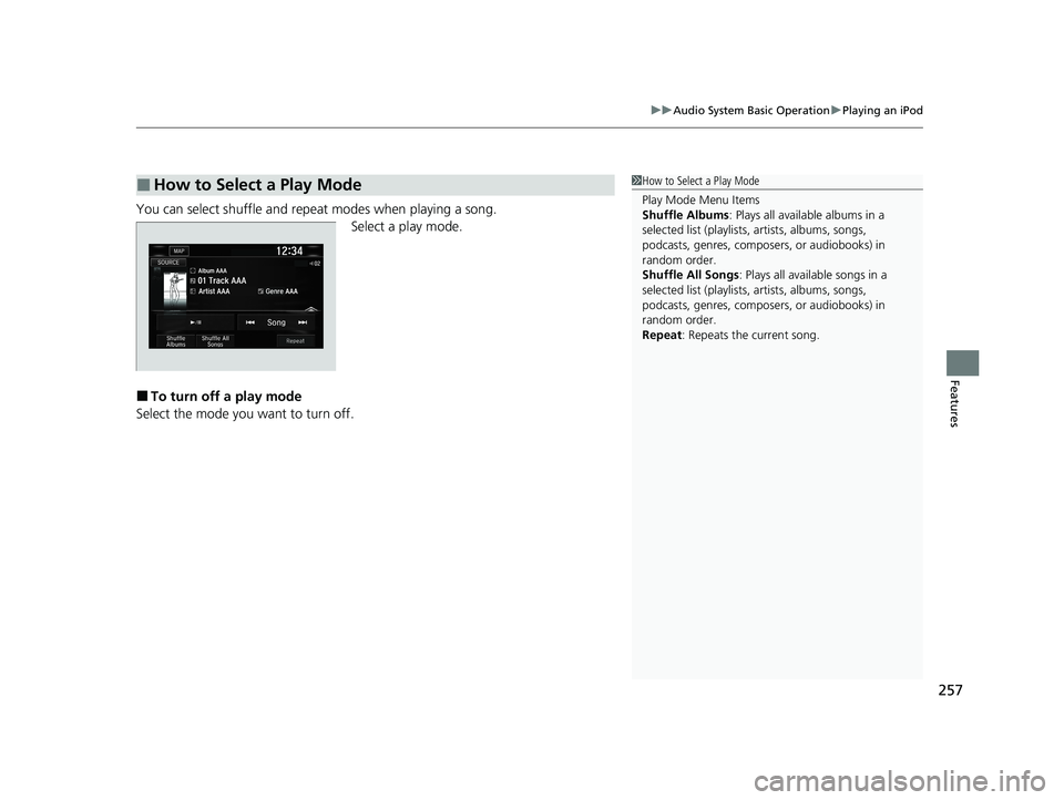 HONDA CLARITY PLUG-IN 2020  Owners Manual (in English) 257
uuAudio System Basic Operation uPlaying an iPod
Features
You can select shuffle and repeat modes when playing a song.
Select a play mode.
■To turn off a play mode
Select the mode you want to tur