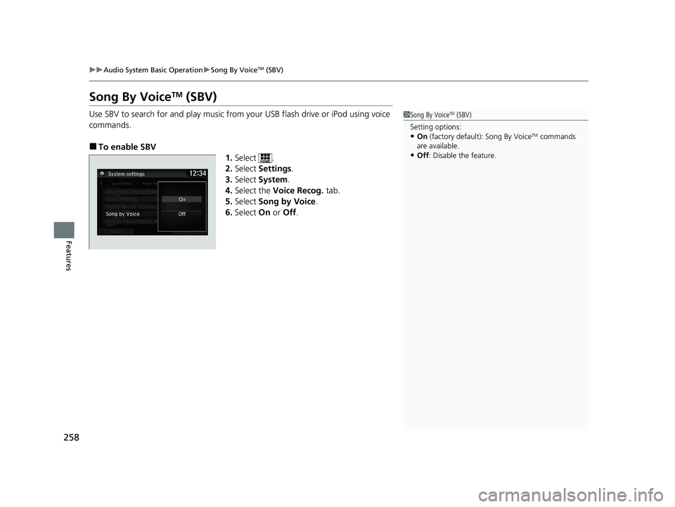 HONDA CLARITY PLUG-IN 2020  Owners Manual (in English) 258
uuAudio System Basic Operation uSong By VoiceTM (SBV)
Features
Song By VoiceTM (SBV)
Use SBV to search for and play music from  your USB flash drive or iPod using voice 
commands.
■To enable SBV
