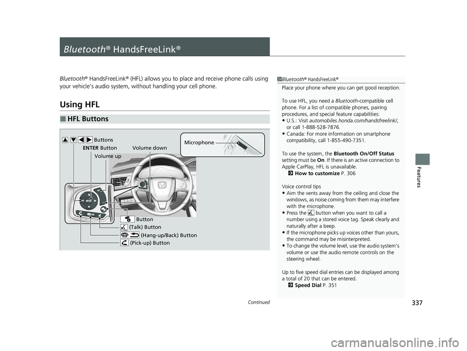 HONDA CLARITY PLUG-IN 2020  Owners Manual (in English) 337Continued
Features
Bluetooth® HandsFreeLink ®
Bluetooth® HandsFreeLink ® (HFL) allows you to place  and receive phone calls using 
your vehicle’s audio system, without handling your cell phon