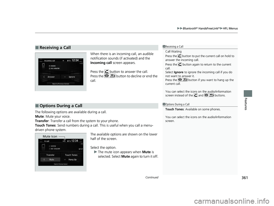 HONDA CLARITY PLUG-IN 2020  Owners Manual (in English) Continued361
uuBluetooth ® HandsFreeLink ®u HFL Menus
Features
When there is an inco ming call, an audible 
notification sounds (if activated) and the 
Incoming call screen appears.
Press the   butt