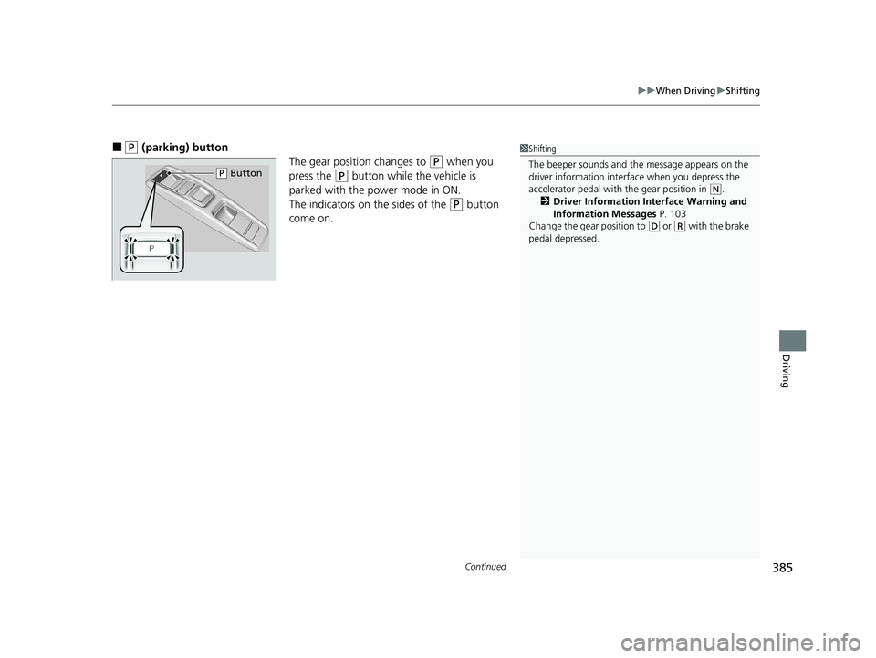 HONDA CLARITY PLUG-IN 2020  Owners Manual (in English) Continued385
uuWhen Driving uShifting
Driving
■(P (parking) button
The gear position changes to 
(P when you 
press the 
(P button while the vehicle is 
parked with the power mode in ON.
The indicat