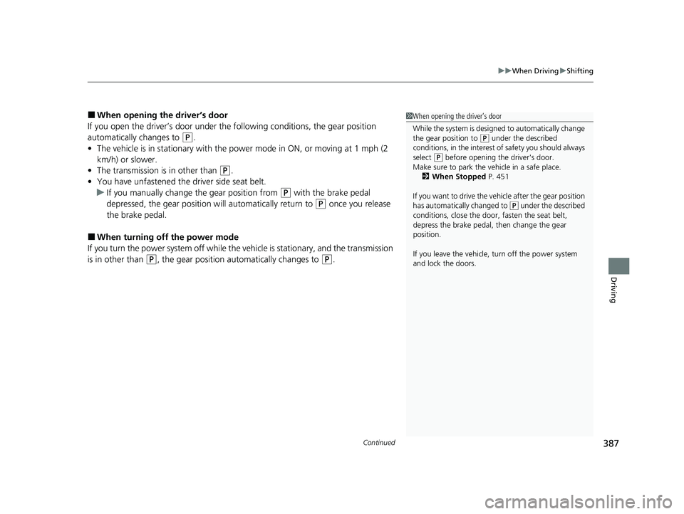 HONDA CLARITY PLUG-IN 2020  Owners Manual (in English) Continued387
uuWhen Driving uShifting
Driving
■When opening the driver’s door
If you open the driver’s door under the following conditions, the gear position 
automatically changes to 
(P.
• T