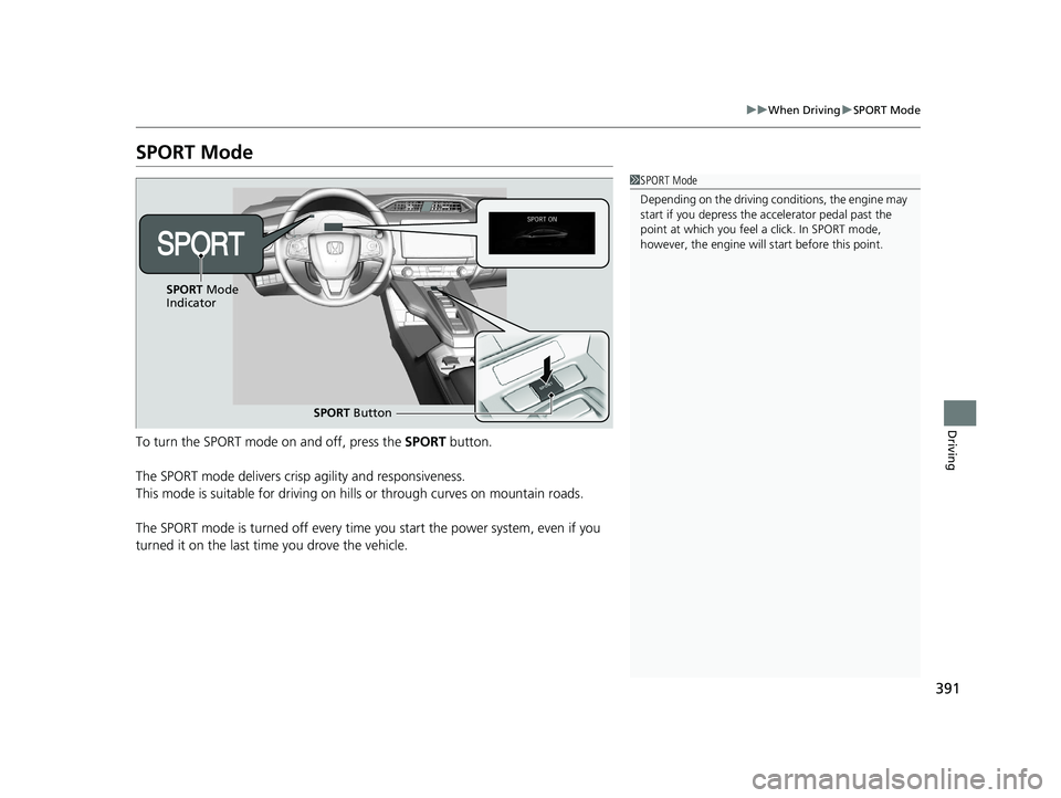 HONDA CLARITY PLUG-IN 2020  Owners Manual (in English) 391
uuWhen Driving uSPORT Mode
Driving
SPORT Mode
To turn the SPORT mode on and off, press the  SPORT button.
The SPORT mode delivers crisp agility and responsiveness.
This mode is suitable for drivin