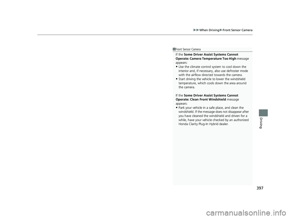 HONDA CLARITY PLUG-IN 2020  Owners Manual (in English) 397
uuWhen Driving uFront Sensor Camera
Driving
1Front Sensor Camera
If the Some Driver Assist Systems Cannot 
Operate: Camera Temperature Too High  message 
appears:
•Use the climate control system