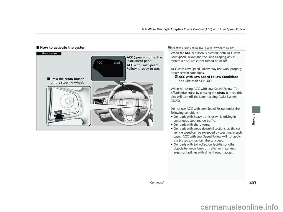 HONDA CLARITY PLUG-IN 2020  Owners Manual (in English) Continued403
uuWhen Driving uAdaptive Cruise Control (ACC) with Low Speed Follow
Driving
■How to activate the system1Adaptive Cruise Control (ACC) with Low Speed Follow
When the  MAIN button is pres