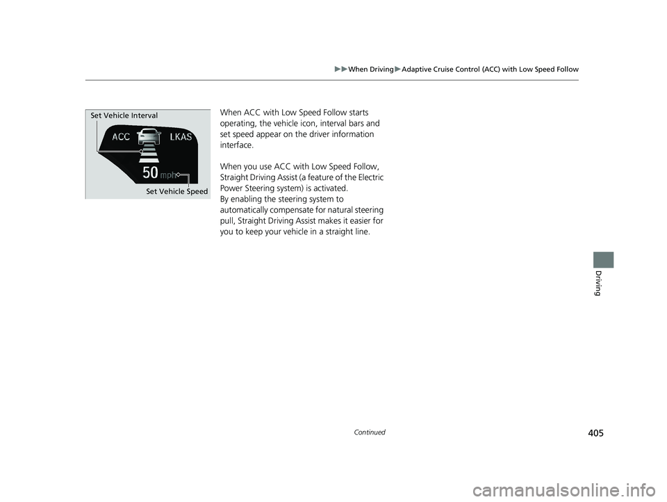 HONDA CLARITY PLUG-IN 2020  Owners Manual (in English) 405
uuWhen Driving uAdaptive Cruise Control (ACC) with Low Speed Follow
Continued
Driving
When ACC with Low Speed Follow starts 
operating, the vehicle icon, interval bars and 
set speed appear on th 
