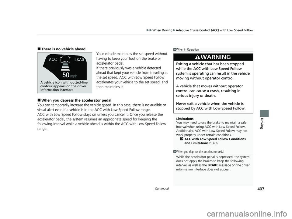 HONDA CLARITY PLUG-IN 2020  Owners Manual (in English) Continued407
uuWhen Driving uAdaptive Cruise Control (ACC) with Low Speed Follow
Driving
■There is no vehicle ahead
Your vehicle maintains the set speed without 
having to keep your foot on the brak