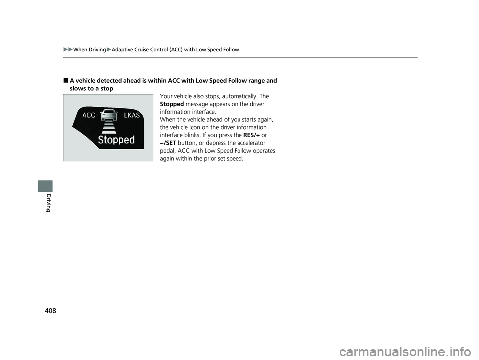 HONDA CLARITY PLUG-IN 2020  Owners Manual (in English) 408
uuWhen Driving uAdaptive Cruise Control (ACC) with Low Speed Follow
Driving
■A vehicle detected ahead is within  ACC with Low Speed Follow range and 
slows to a stop Your vehicle also stops, aut