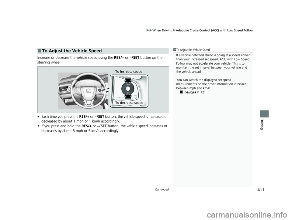 HONDA CLARITY PLUG-IN 2020  Owners Manual (in English) Continued411
uuWhen Driving uAdaptive Cruise Control (ACC) with Low Speed Follow
Driving
Increase or decrease the vehicle speed using the  RES/+ or −/SET  button on the 
steering wheel.
• Each tim