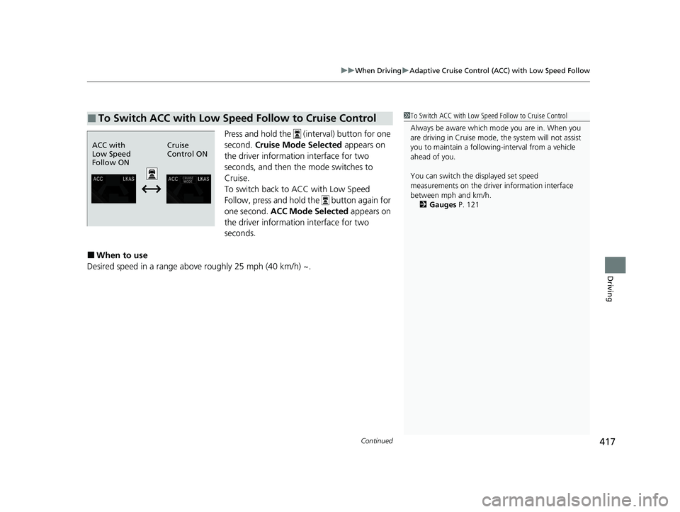 HONDA CLARITY PLUG-IN 2020 Owners Manual (in English) Continued417
uuWhen Driving uAdaptive Cruise Control (ACC) with Low Speed Follow
Driving
Press and hold the (interval) button for one
second. Cruise Mode Selected appears on
the driver informati HONDA CLARITY PLUG-IN 2020 Owners Manual (in English) Continued417
uuWhen Driving uAdaptive Cruise Control (ACC) with Low Speed Follow
Driving
Press and hold the (interval) button for one
second. Cruise Mode Selected appears on
the driver informati