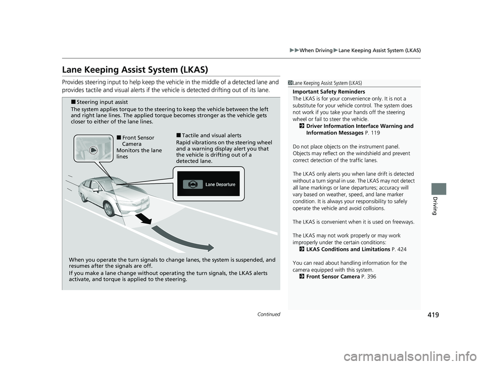 HONDA CLARITY PLUG-IN 2020 Owners Manual (in English) 419
uuWhen Driving uLane Keeping Assist System (LKAS)
Continued
Driving
Lane Keeping Assist System (LKAS)
Provides steering input to help keep the vehicle in the middle of a detected lane and
provide HONDA CLARITY PLUG-IN 2020 Owners Manual (in English) 419
uuWhen Driving uLane Keeping Assist System (LKAS)
Continued
Driving
Lane Keeping Assist System (LKAS)
Provides steering input to help keep the vehicle in the middle of a detected lane and
provide