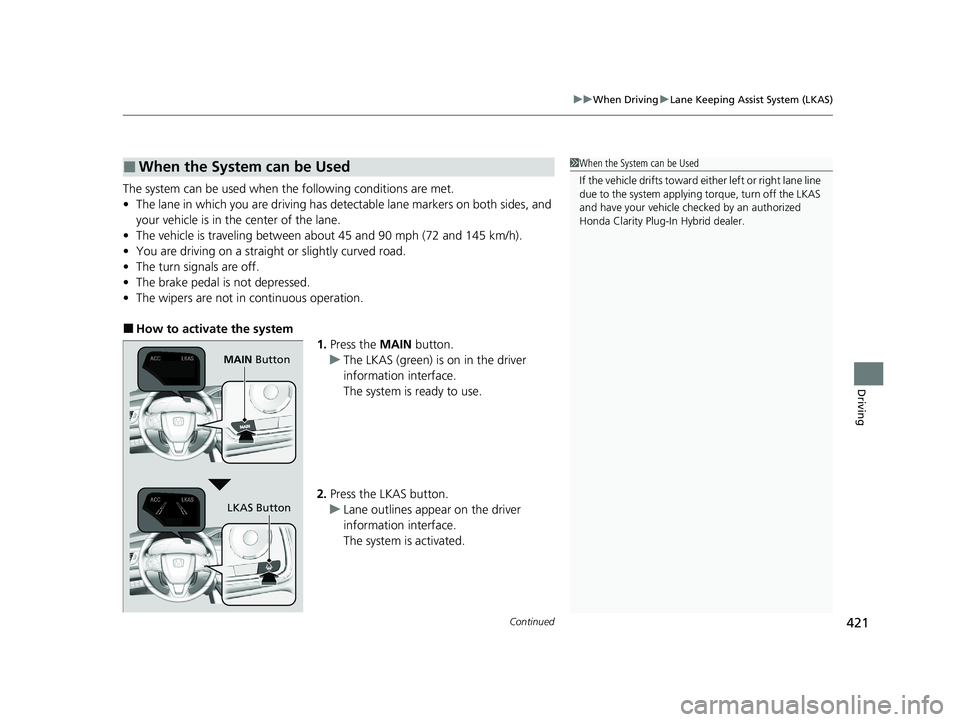 HONDA CLARITY PLUG-IN 2020 Owners Manual (in English) Continued421
uuWhen Driving uLane Keeping Assist System (LKAS)
Driving
The system can be used when th e following conditions are met.
• The lane in which you are driving has detectable lane markers HONDA CLARITY PLUG-IN 2020 Owners Manual (in English) Continued421
uuWhen Driving uLane Keeping Assist System (LKAS)
Driving
The system can be used when th e following conditions are met.
• The lane in which you are driving has detectable lane markers