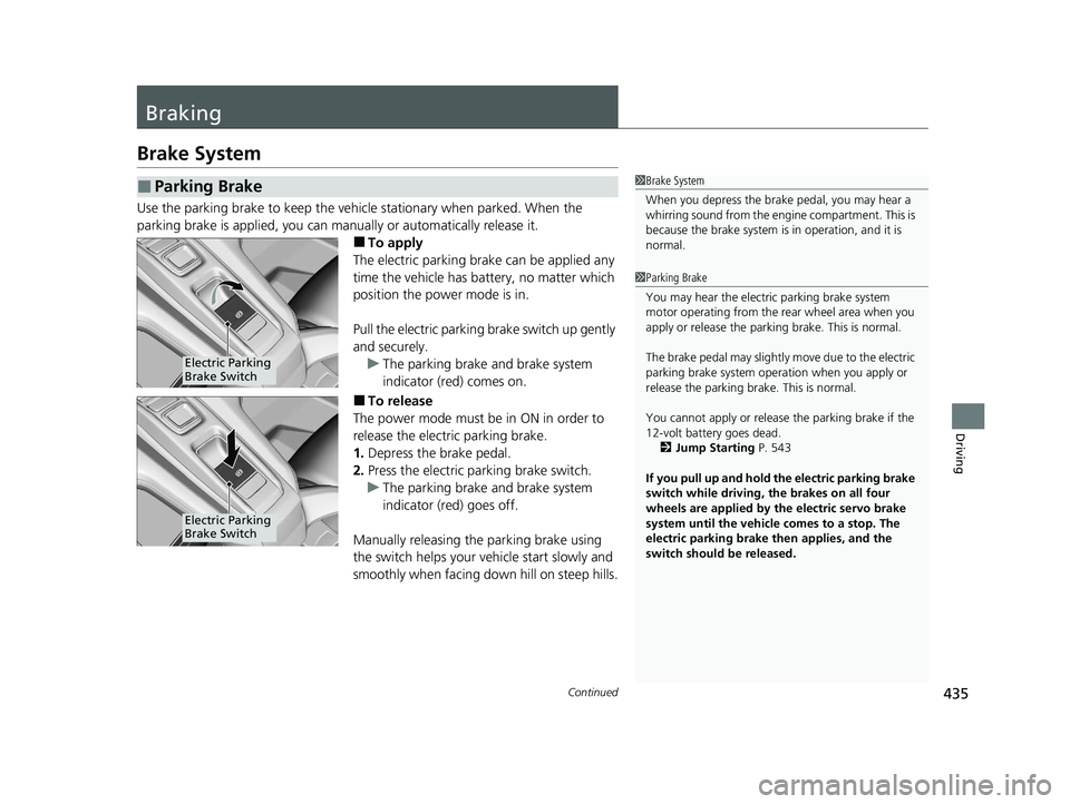 HONDA CLARITY PLUG-IN 2020  Owners Manual (in English) 435Continued
Driving
Braking
Brake System
Use the parking brake to keep the vehicle stationary when parked. When the 
parking brake is applied, you can manu ally or automatically release it.
■To app