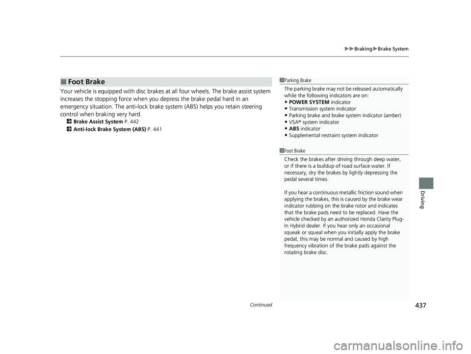 HONDA CLARITY PLUG-IN 2020 Owners Manual (in English) Continued437
uuBraking uBrake System
Driving
Your vehicle is equipped with disc brakes at all four wheels. The brake assist system
increases the stopping force when you depress the brake pedal hard HONDA CLARITY PLUG-IN 2020 Owners Manual (in English) Continued437
uuBraking uBrake System
Driving
Your vehicle is equipped with disc brakes at all four wheels. The brake assist system
increases the stopping force when you depress the brake pedal hard