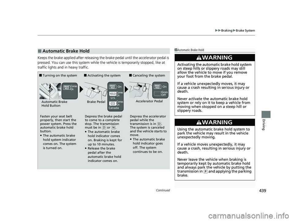 HONDA CLARITY PLUG-IN 2020  Owners Manual (in English) Continued439
uuBraking uBrake System
Driving
Keeps the brake applied after releasing the  brake pedal until the accelerator pedal is 
pressed. You can use this system while th e vehicle is temporarily