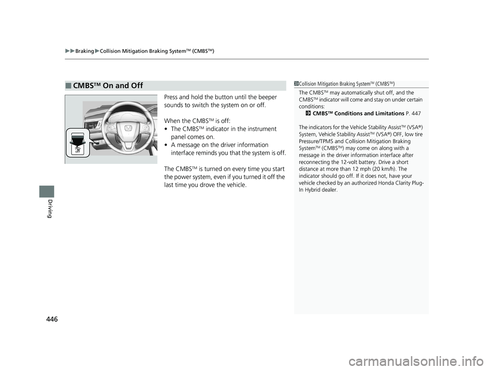 HONDA CLARITY PLUG-IN 2020 Owners Manual (in English) uuBraking uCollision Mitigation Braking SystemTM (CMBSTM)
446
Driving
Press and hold the button until the beeper
sounds to switch the system on or off.
When the CMBS
TM is off:
• The CMBSTM indic HONDA CLARITY PLUG-IN 2020 Owners Manual (in English) uuBraking uCollision Mitigation Braking SystemTM (CMBSTM)
446
Driving
Press and hold the button until the beeper
sounds to switch the system on or off.
When the CMBS
TM is off:
• The CMBSTM indic