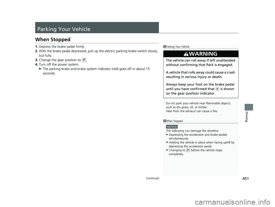 HONDA CLARITY PLUG-IN 2020  Owners Manual (in English) 451Continued
Driving
Parking Your Vehicle
When Stopped
1.Depress the brake pedal firmly.
2. With the brake pedal depresse d, pull up the electric parking brake switch slowly, 
but fully.
3. Change the