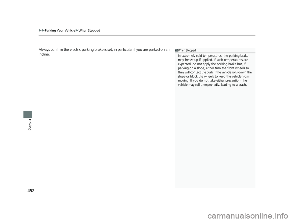 HONDA CLARITY PLUG-IN 2020  Owners Manual (in English) uuParking Your Vehicle uWhen Stopped
452
Driving
Always confirm the electric parking brake is se t, in particular if you are parked on an 
incline.1 When Stopped
In extremely cold temper atures, the p