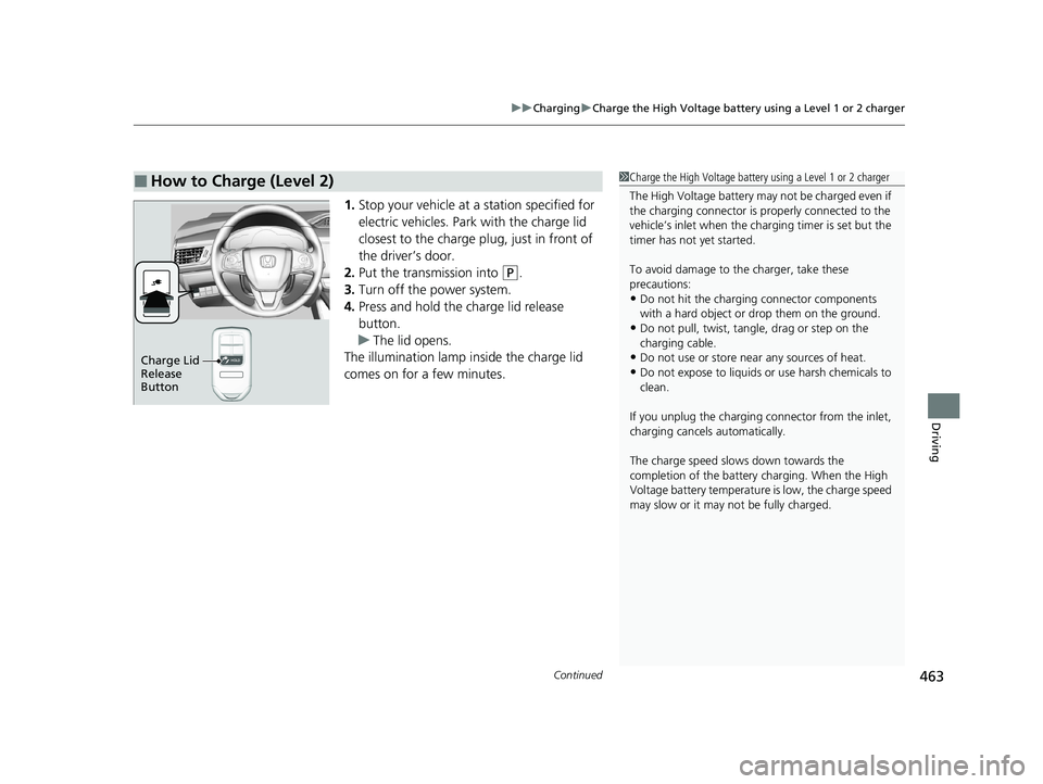 HONDA CLARITY PLUG-IN 2020  Owners Manual (in English) Continued463
uuCharging uCharge the High Voltage battery using a Level 1 or 2 charger
Driving
1. Stop your vehicle at a station specified for 
electric vehicles. Park with the charge lid 
closest to t