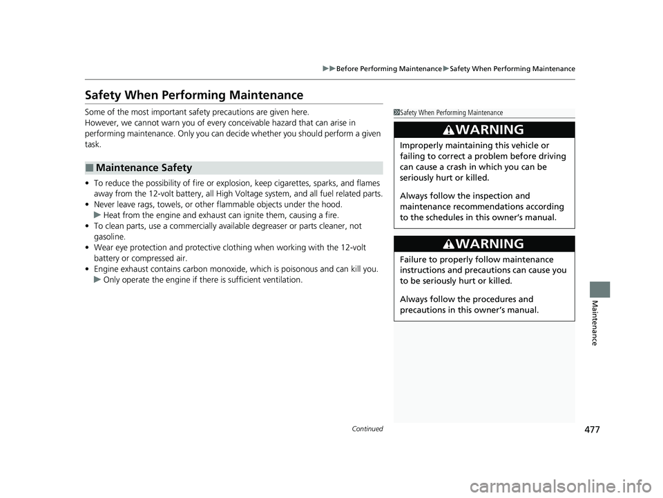 HONDA CLARITY PLUG-IN 2020  Owners Manual (in English) 477
uuBefore Performing Maintenance uSafety When Performing Maintenance
Continued
Maintenance
Safety When Performing Maintenance
Some of the most important safe ty precautions are given here.
However,