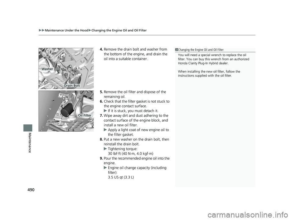 HONDA CLARITY PLUG-IN 2020  Owners Manual (in English) uuMaintenance Under the Hood uChanging the Engine Oil and Oil Filter
490
Maintenance
4. Remove the drain bolt and washer from 
the bottom of the engine, and drain the 
oil into a suitable container.
5