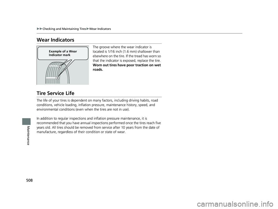 HONDA CLARITY PLUG-IN 2020  Owners Manual (in English) 508
uuChecking and Maintaining Tires uWear Indicators
Maintenance
Wear Indicators
The groove where the wear indicator is 
located is 1/16 inch (1.6 mm) shallower than 
elsewhere on the tire. If the tr
