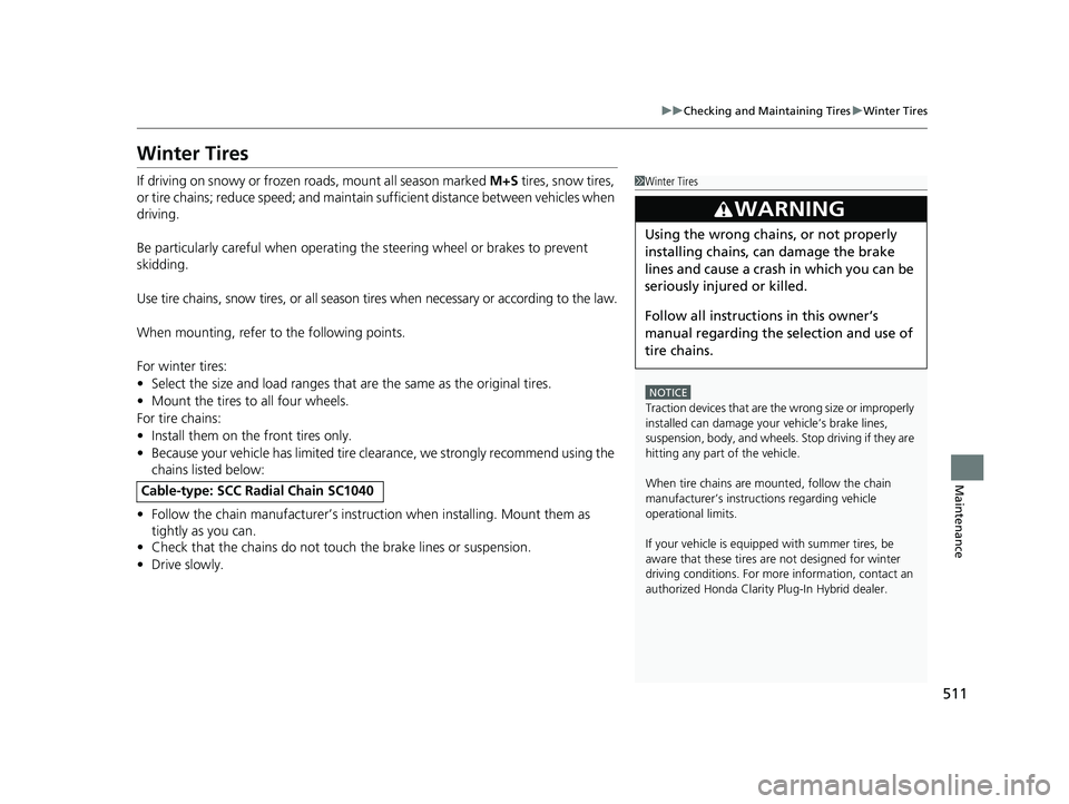 HONDA CLARITY PLUG-IN 2020  Owners Manual (in English) 511
uuChecking and Maintaining Tires uWinter Tires
Maintenance
Winter Tires
If driving on snowy or frozen roads, mount all season marked  M+S tires, snow tires, 
or tire chains; reduce speed; and main
