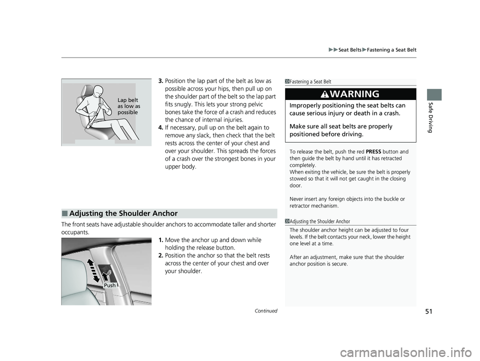 HONDA CLARITY PLUG-IN 2020  Owners Manual (in English) Continued51
uuSeat Belts uFastening a Seat Belt
Safe Driving
3. Position the lap part of the belt as low as 
possible across your hips, then pull up on 
the shoulder part of the belt so the lap part 
