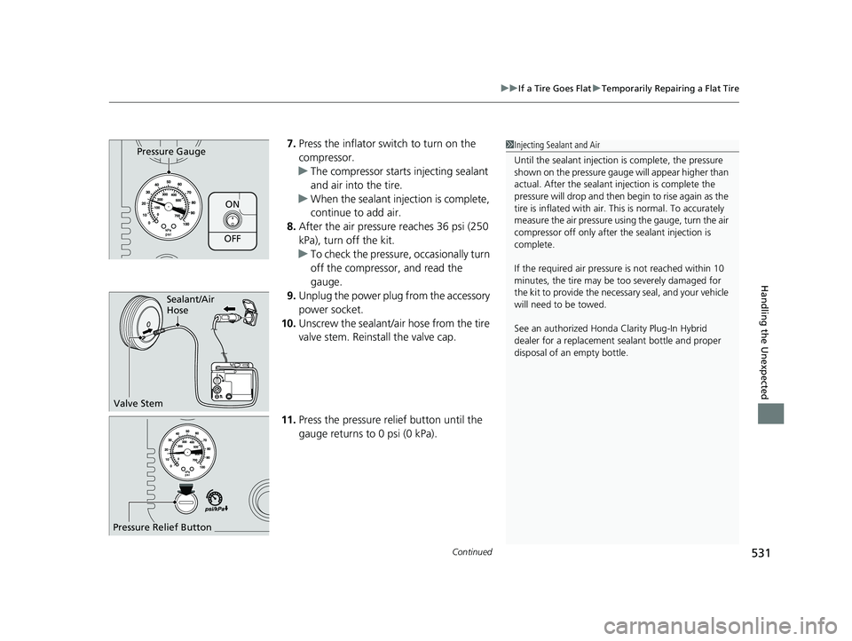 HONDA CLARITY PLUG-IN 2020 Owners Manual (in English) Continued531
uuIf a Tire Goes Flat uTemporarily Repairing a Flat Tire
Handling the Unexpected
7. Press the inflator switch to turn on the
compressor.
u The compressor starts injecting sealant
and ai HONDA CLARITY PLUG-IN 2020 Owners Manual (in English) Continued531
uuIf a Tire Goes Flat uTemporarily Repairing a Flat Tire
Handling the Unexpected
7. Press the inflator switch to turn on the
compressor.
u The compressor starts injecting sealant
and ai