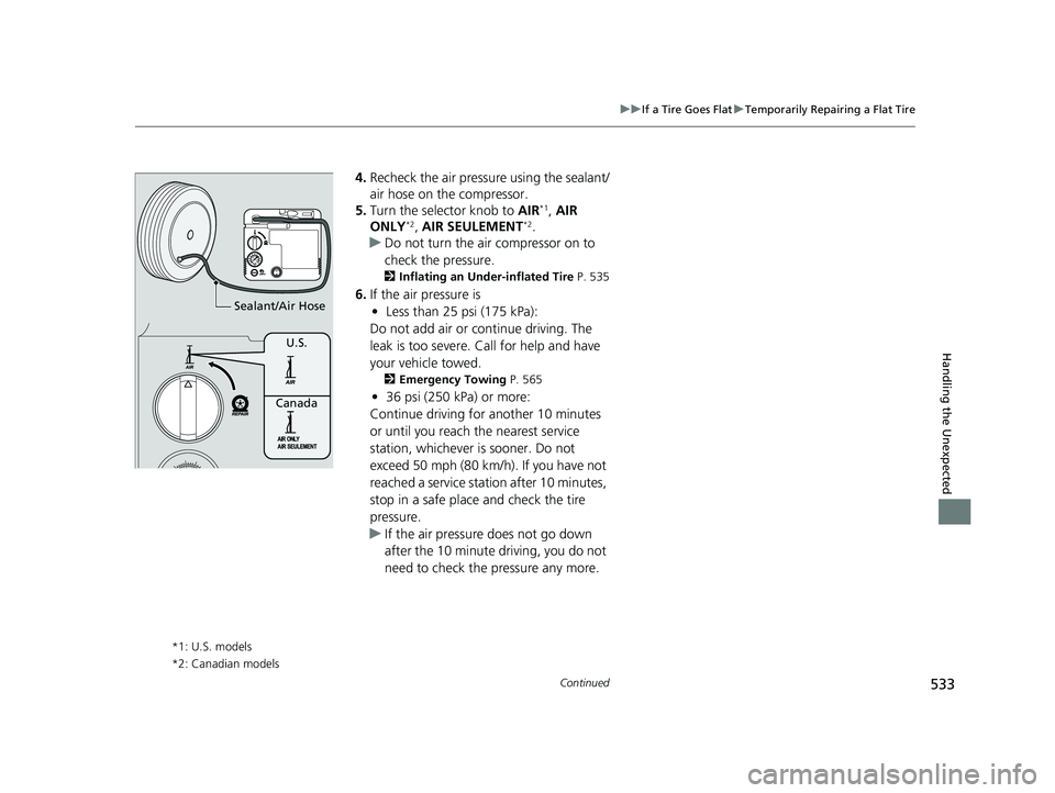 HONDA CLARITY PLUG-IN 2020 Owners Manual (in English) 533
uuIf a Tire Goes Flat uTemporarily Repairing a Flat Tire
Continued
Handling the Unexpected
4. Recheck the air pressure using the sealant/
air hose on the compressor.
5. Turn the selector knob to HONDA CLARITY PLUG-IN 2020 Owners Manual (in English) 533
uuIf a Tire Goes Flat uTemporarily Repairing a Flat Tire
Continued
Handling the Unexpected
4. Recheck the air pressure using the sealant/
air hose on the compressor.
5. Turn the selector knob to