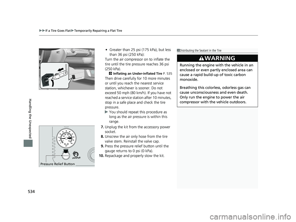 HONDA CLARITY PLUG-IN 2020 Owners Manual (in English) uuIf a Tire Goes Flat uTemporarily Repairing a Flat Tire
534
Handling the Unexpected
• Greater than 25 psi (175 kPa), but less
than 36 psi (250 kPa):
Turn the air compressor on to inflate the
tire HONDA CLARITY PLUG-IN 2020 Owners Manual (in English) uuIf a Tire Goes Flat uTemporarily Repairing a Flat Tire
534
Handling the Unexpected
• Greater than 25 psi (175 kPa), but less
than 36 psi (250 kPa):
Turn the air compressor on to inflate the
tire